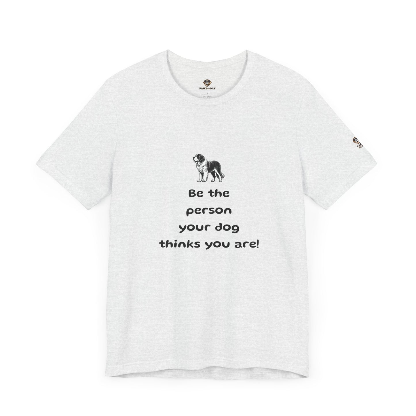 Be The Person Your Dog Thinks You Are Short Sleeve Tee