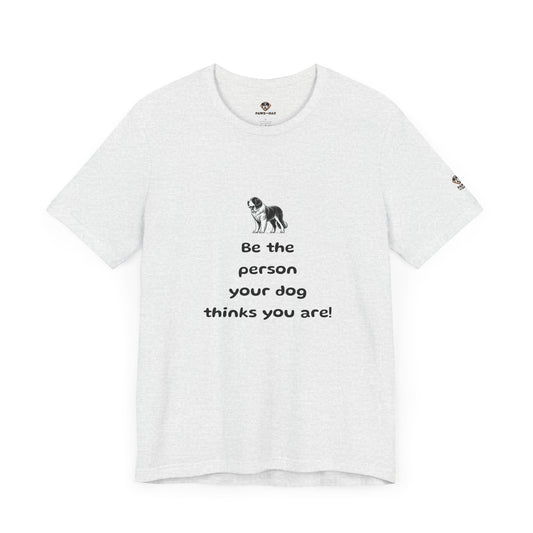 Be The Person Your Dog Thinks You Are Short Sleeve Tee