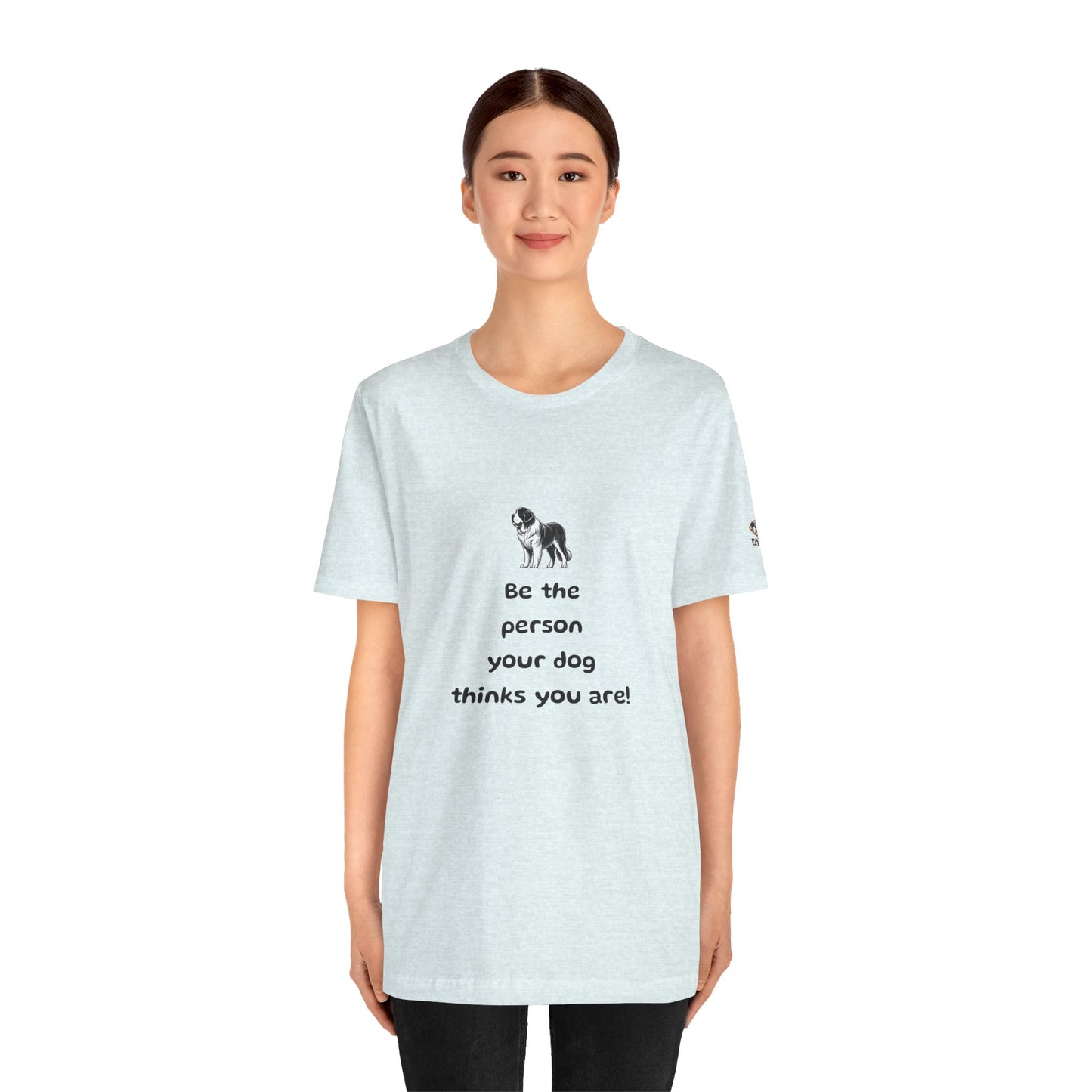 Be The Person Your Dog Thinks You Are Short Sleeve Tee