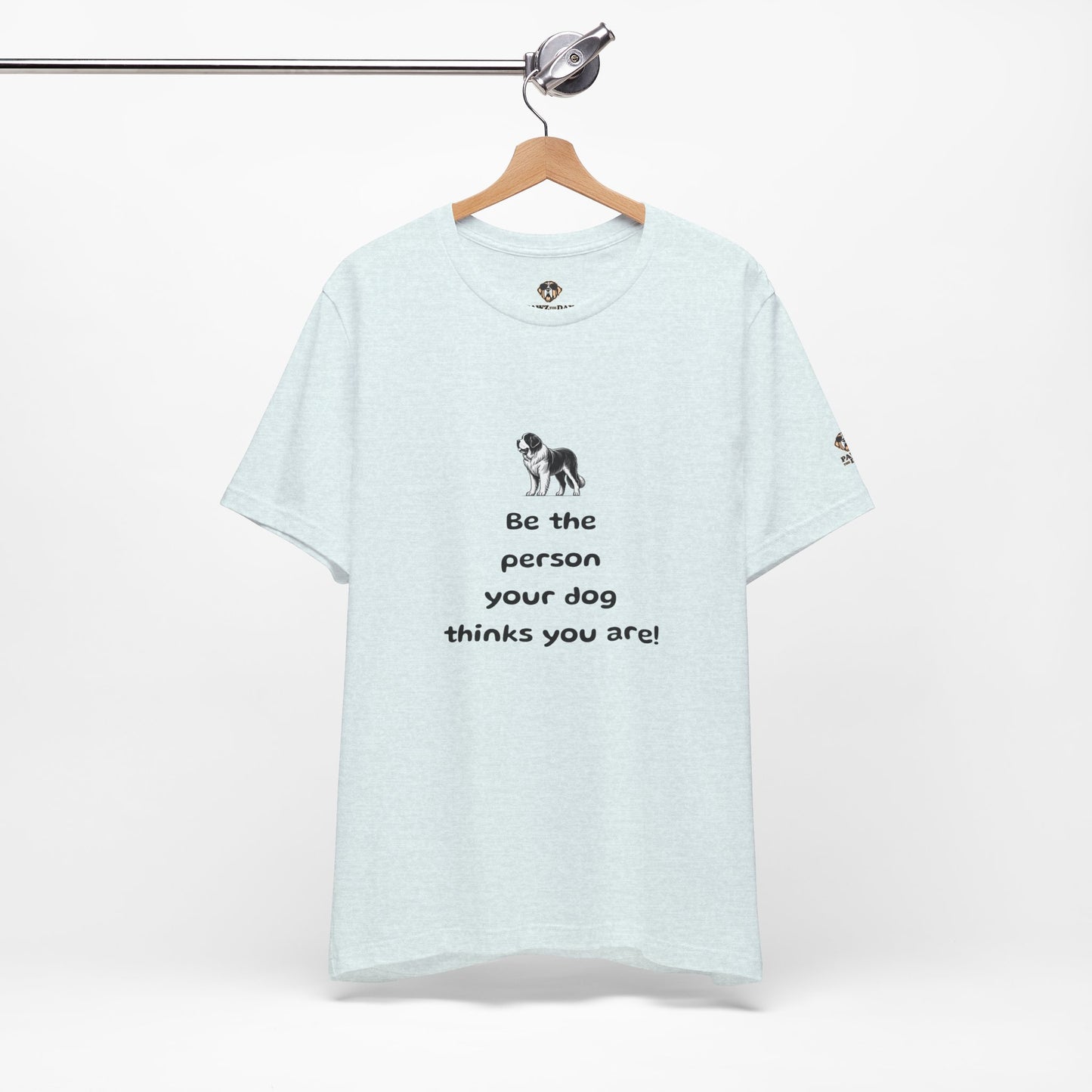 Be The Person Your Dog Thinks You Are Short Sleeve Tee