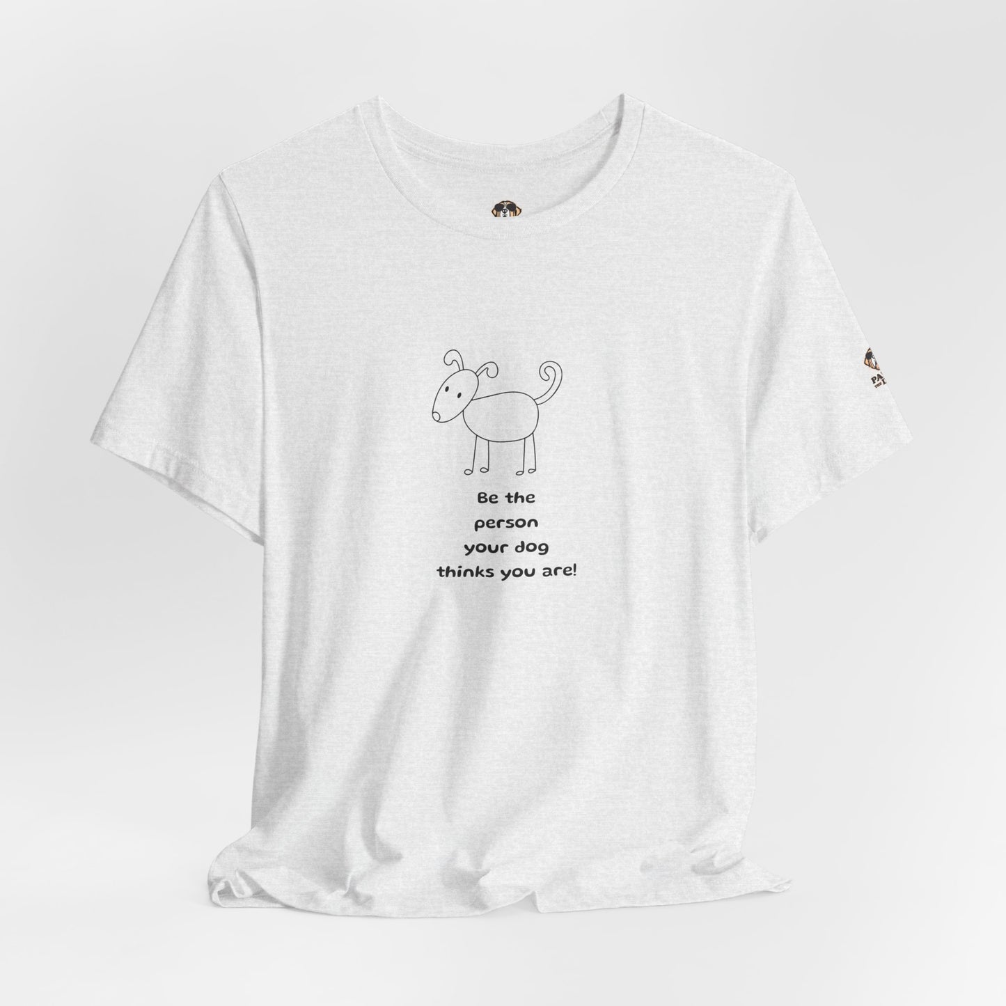 Be The Person Your Dog Thinks You Are Short Sleeve Tee