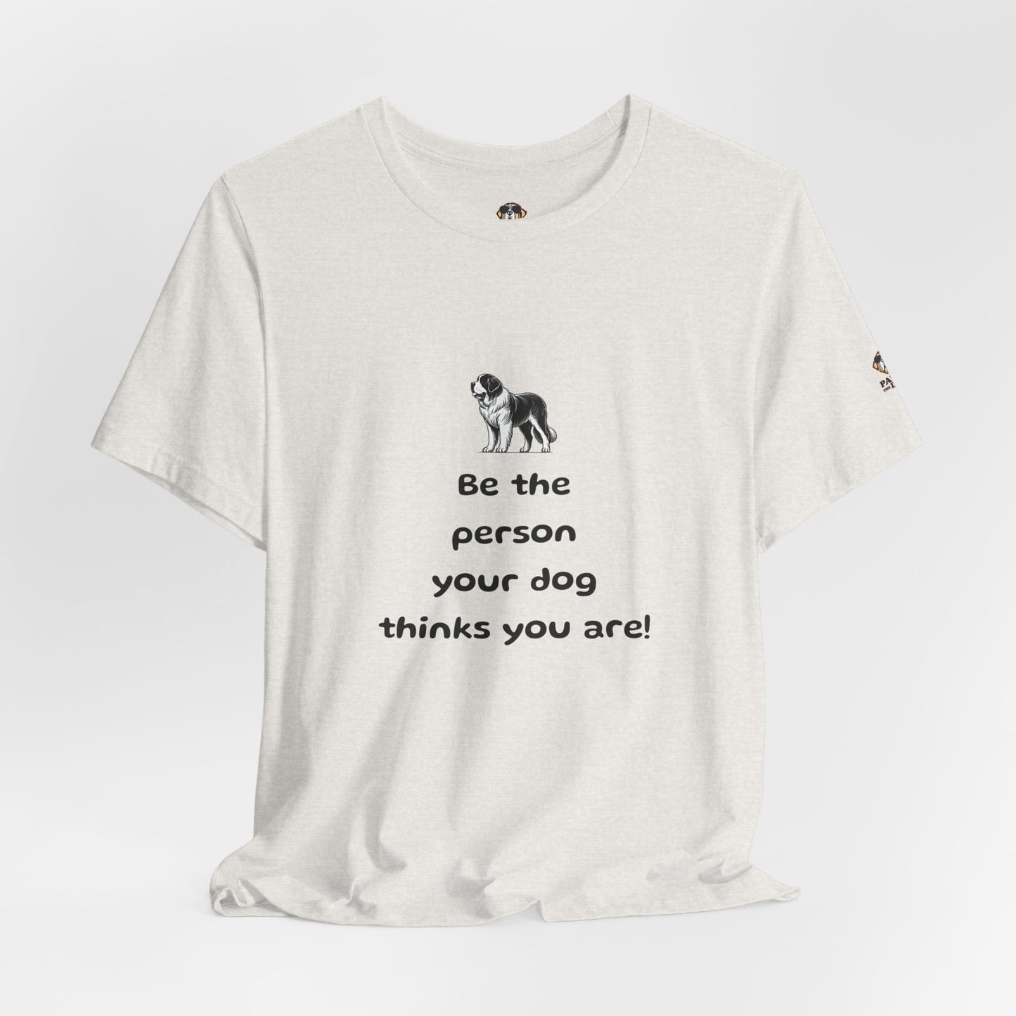 Be The Person Your Dog Thinks You Are Short Sleeve Tee