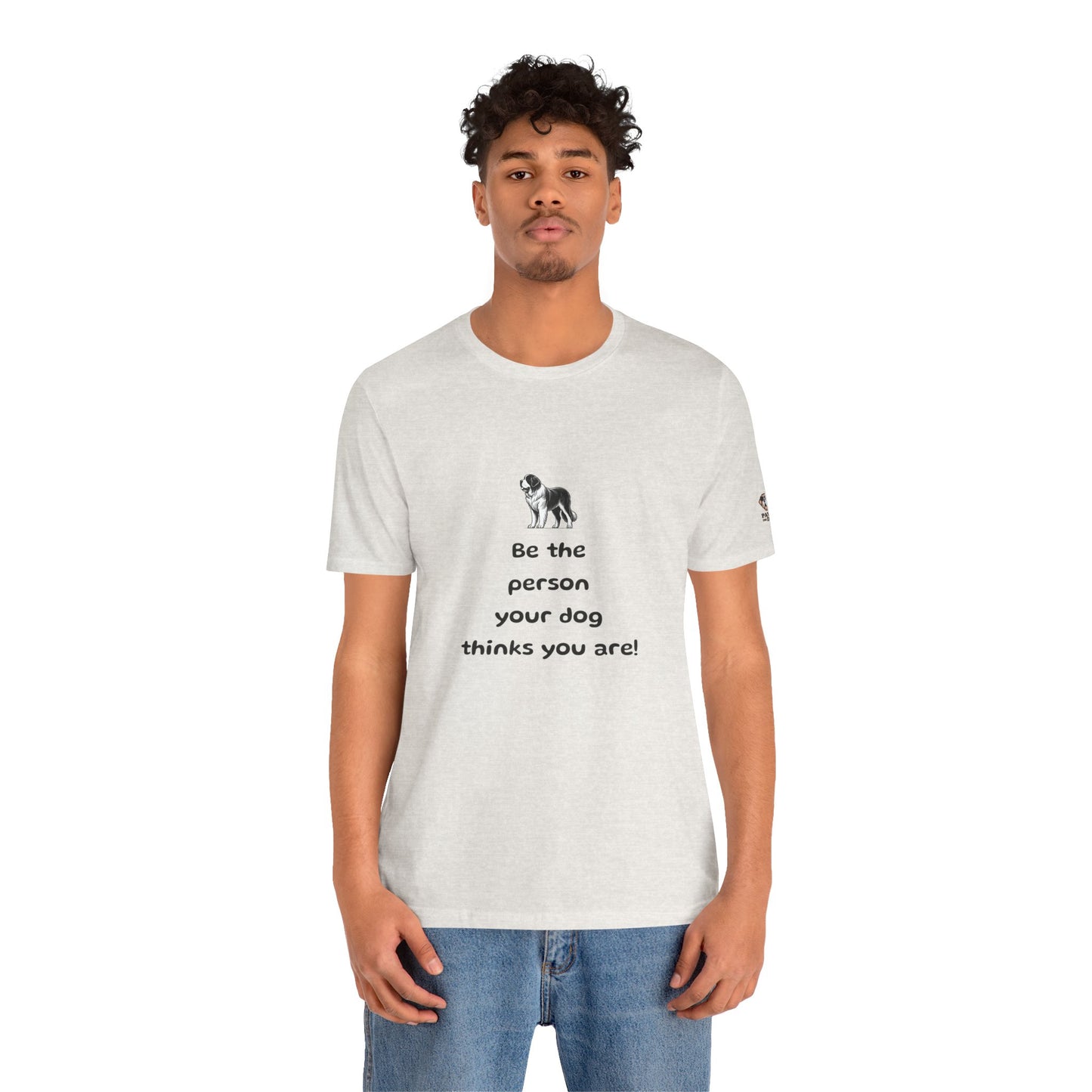 Be The Person Your Dog Thinks You Are Short Sleeve Tee