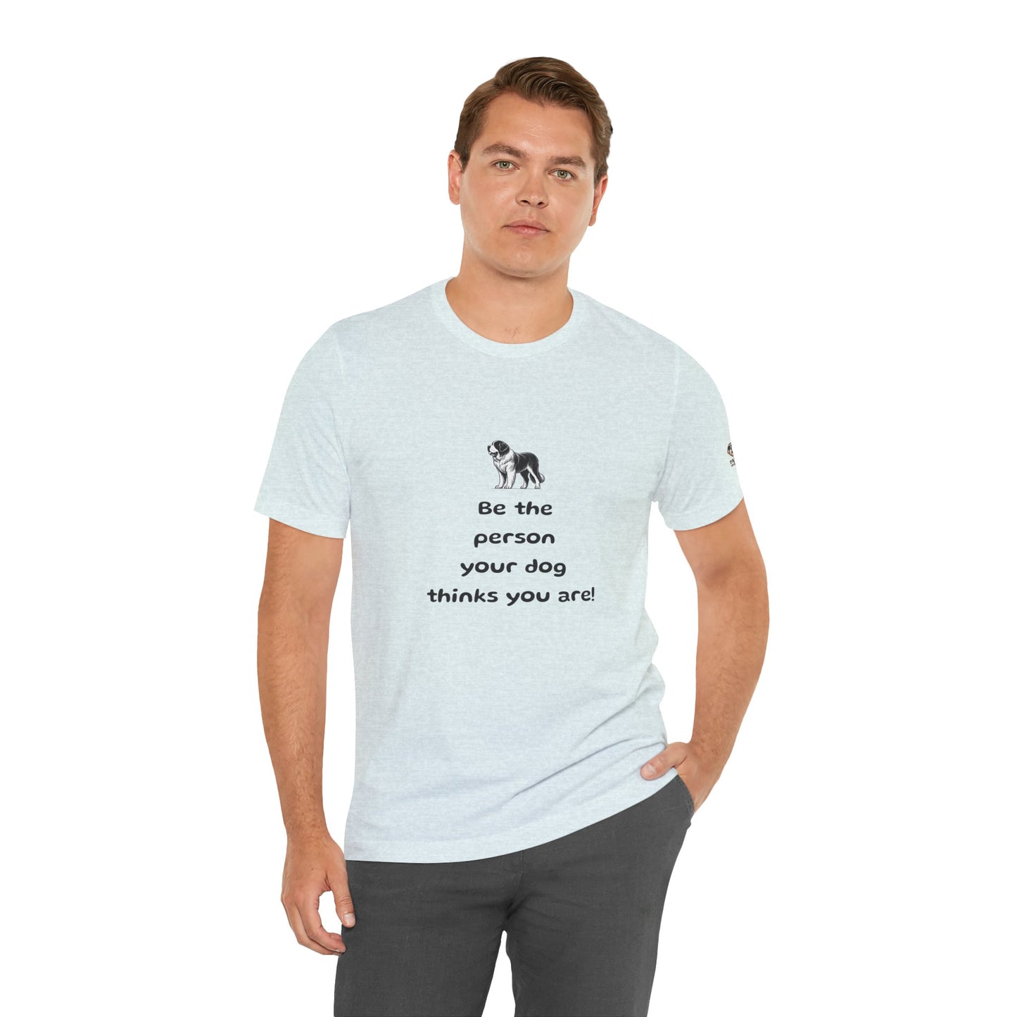 Be The Person Your Dog Thinks You Are Short Sleeve Tee