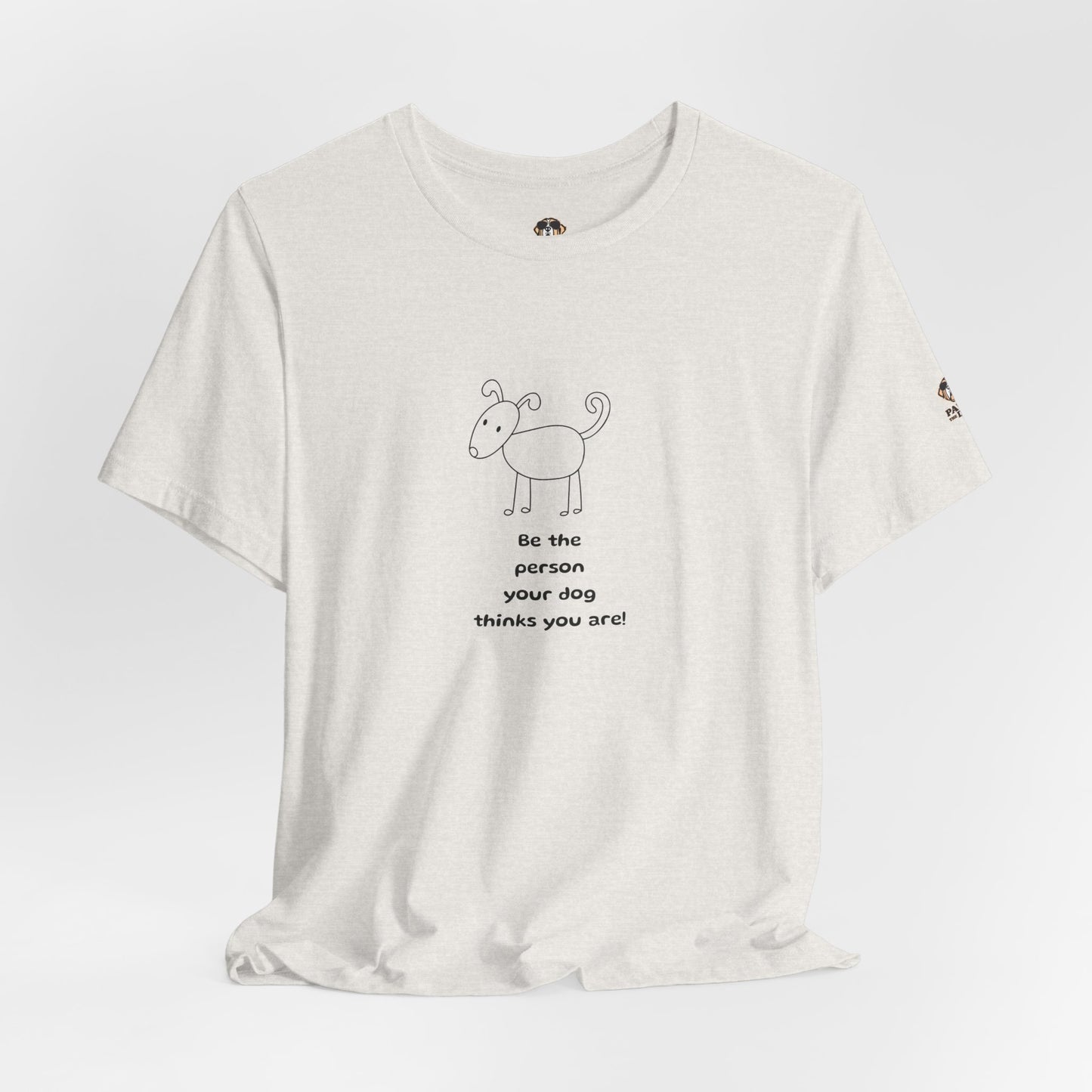 Be The Person Your Dog Thinks You Are Short Sleeve Tee