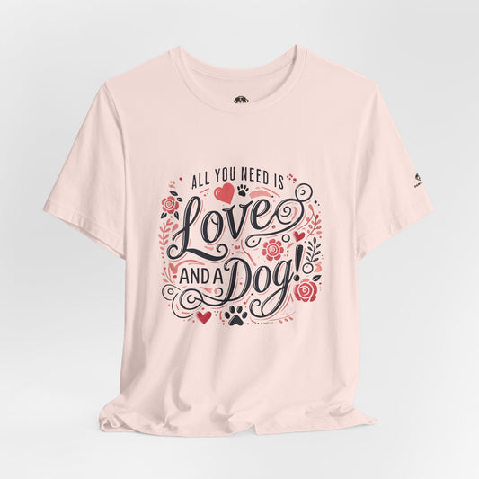 All You Need Is Love and a Dog Short Sleeve Tee