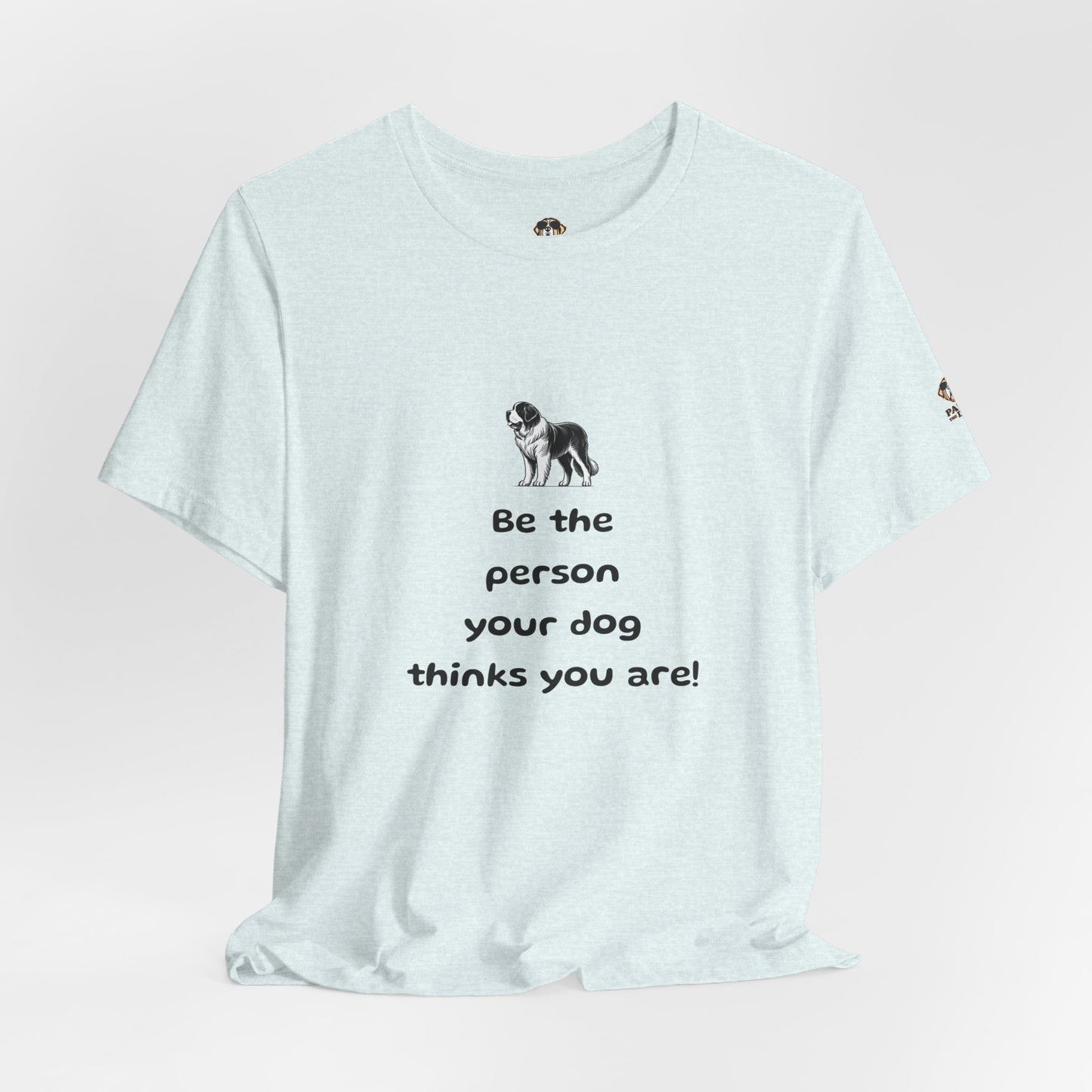 Be The Person Your Dog Thinks You Are Short Sleeve Tee