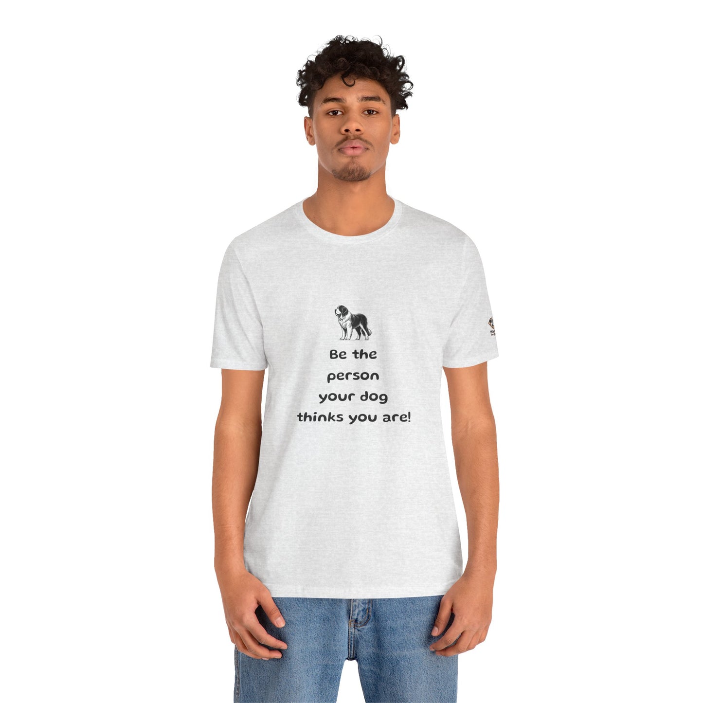 Be The Person Your Dog Thinks You Are Short Sleeve Tee