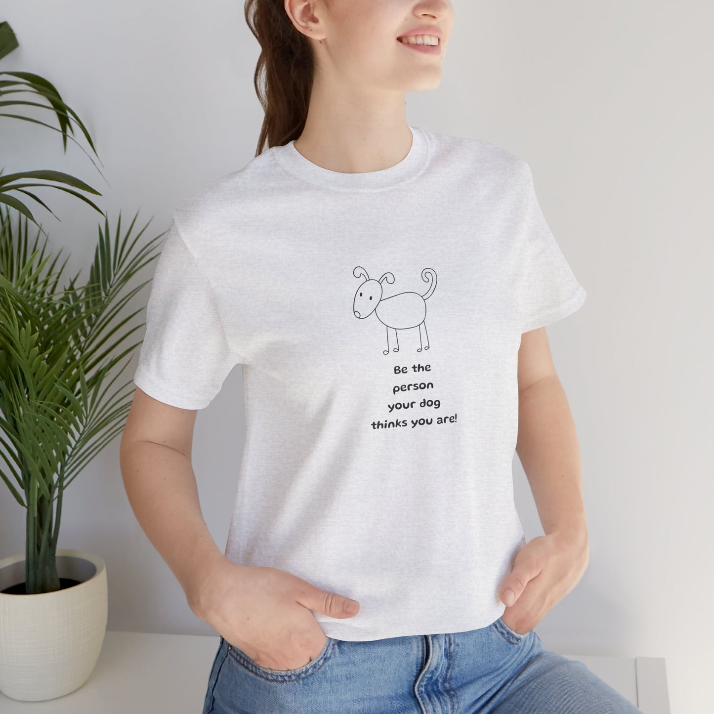 Be The Person Your Dog Thinks You Are Short Sleeve Tee