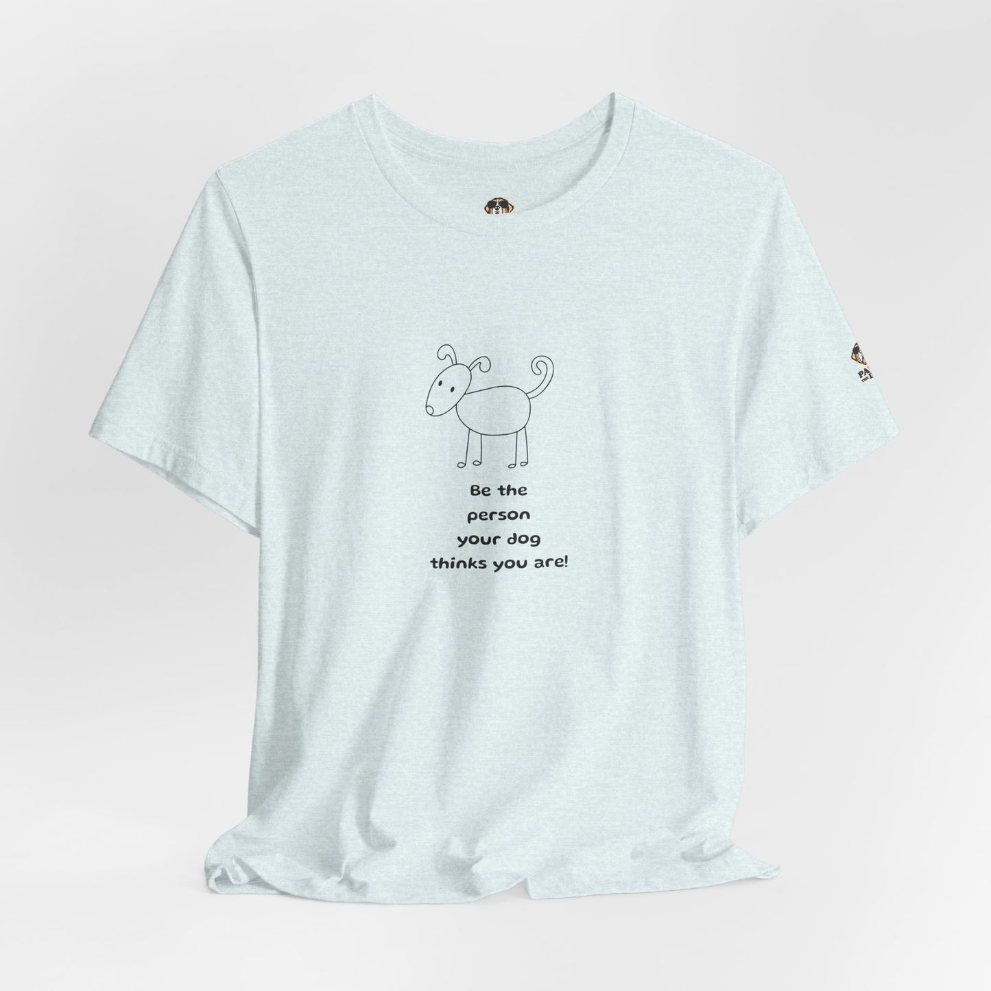 Be The Person Your Dog Thinks You Are Short Sleeve Tee