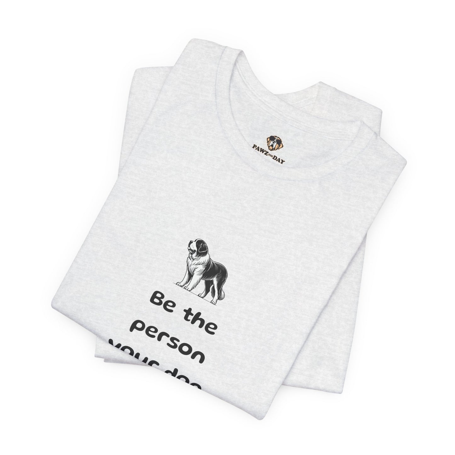 Be The Person Your Dog Thinks You Are Short Sleeve Tee